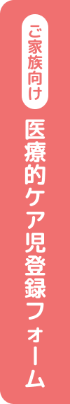 ご家族向け 医療的ケア児登録フォーム